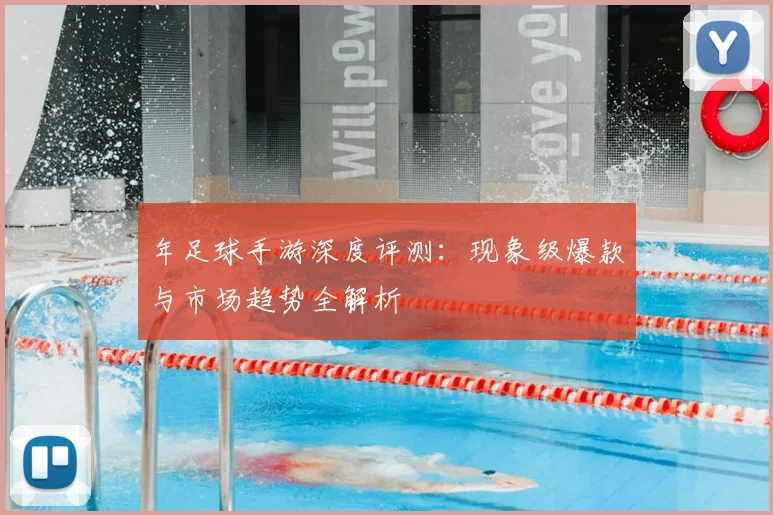 年足球手游深度评测:现象级爆款与市场趋势全解析
