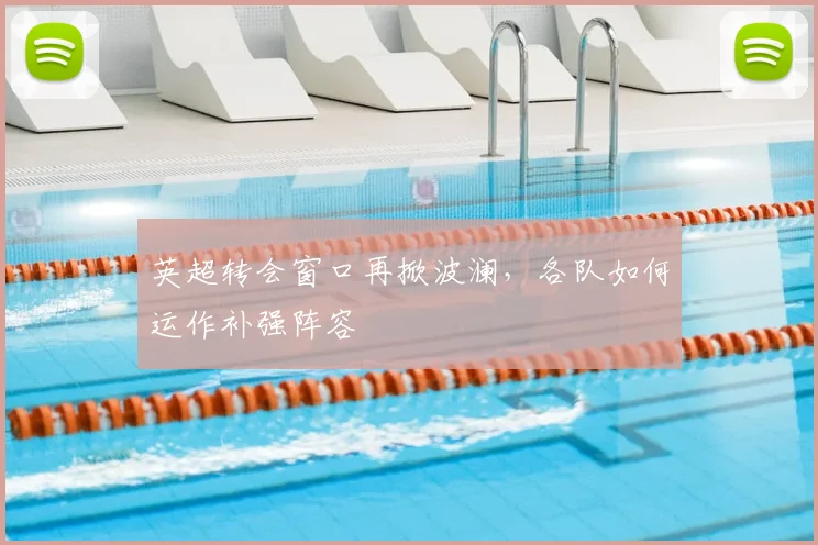 英超转会窗口再掀波澜，各队如何运作补强阵容